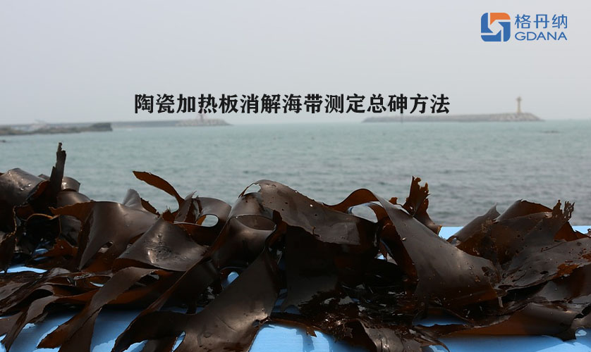 陶瓷加热板消解海带测定总砷方法